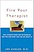 Fire Your Therapist: Why Therapy Might Not Be Working for You and What You Can Do about It