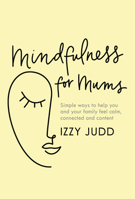 Mindfulness for Mums: Simple ways to help you and your family feel calm, connected and content (Hardcover)