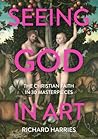 Seeing God in Art: The Christian Faith in 30 Images Seeing God in Art: The Christian Faith in 30 Images