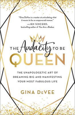 The Audacity to Be Queen: The Unapologetic Art of Dreaming Big and Manifesting Your Most Fabulous Life (Hardcover)