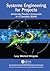 Systems Engineering for Projects: Achieving Positive Outcomes in a Complex World (Best Practices and Advances in Program Management)
