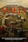 The Great Siege of Malta by Charles River Editors