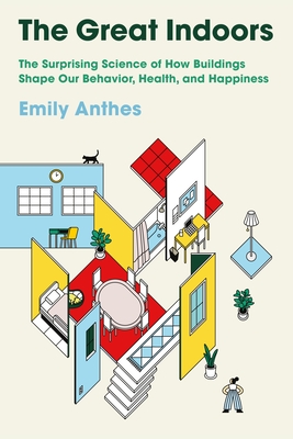 The Great Indoors: The Surprising Science of How Buildings Shape Our Behavior, Health, and Happiness (Hardcover)