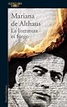 La literatura es fuego by Mariana de Althaus
