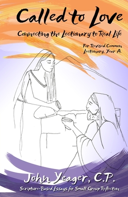 Called to Love: Connecting the Lectionary to Real Life - Year A (A)
