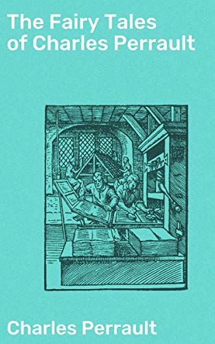 The Fairy Tales of Charles Perrault: Timeless Fairy Tales from French Literature