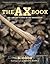 The Ax Book: The Lore and Science of the Woodcutter