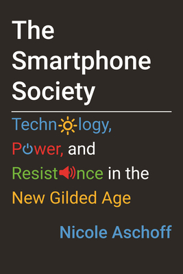 The Smartphone Society: Technology, Power, and Resistance in the New Gilded Age (Hardcover)