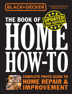 Black & Decker The Book of Home How-to, Updated 2nd Edition: The Complete Photo Guide to Home Repair & Improvement (Paperback)