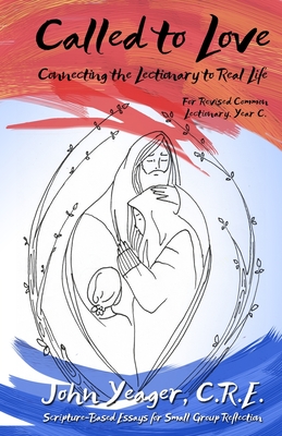 Called to Love: Connecting the Lectionary to Real Life - Year C (C)