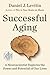 Successful Aging: A Neuroscientist Explores the Power and Potential of Our Lives