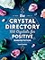 The Crystal Directory: 100 Crystals for Positive Manifestation