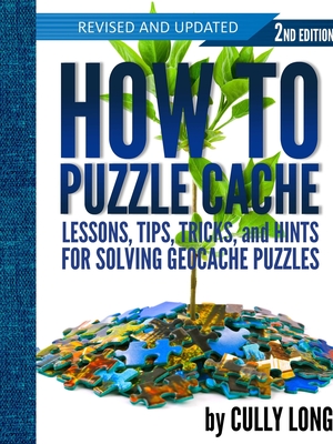 How to Puzzle Cache: Lessons, Tips, Tricks, and Hints for Solving Geocache Puzzles (Paperback)