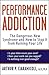 Performance Addiction: The Dangerous New Syndrome and How to Stop It from Ruining Your Life