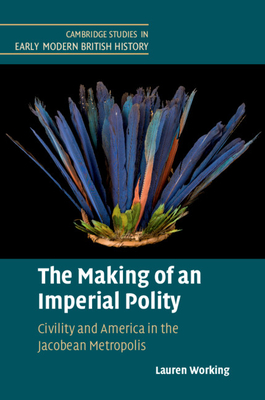 The Making of an Imperial Polity: Civility and America in the Jacobean Metropolis (Hardcover)