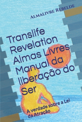 Translife Revelation Almas Livres Manual da liberação do Ser: A verdade sobre a Lei da Atração (Portuguese Edition)
