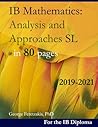 IB Mathematics: Analysis and Approaches SL in 80 pages: 2019-2021 IB Mathematics: Analysis and Approaches SL in 80 pages: 2019-2021