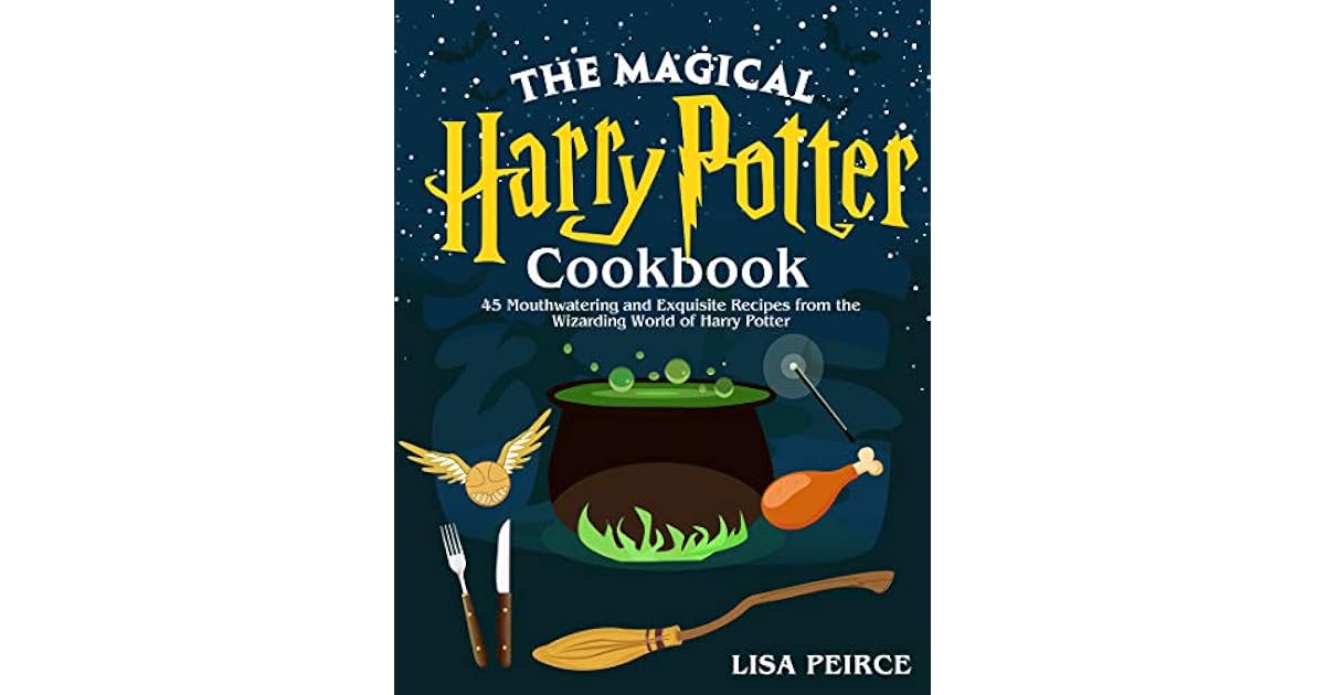 The Magical Harry Potter Cookbook 45 Mouthwatering and Exquisite
