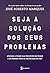 Seja a solução dos seus problemas by José Roberto Marques