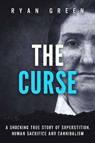 The Curse: A Shocking True Story of Superstition, Human Sacrifice and Cannibalism (Kindle Edition)