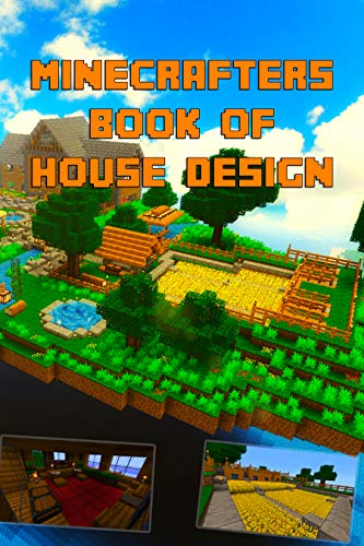Minecrafters Ultimate Book of House Design: Gorgeous Book of House Designs. Interior & Exterior. All-In-One Catalog, Step-by-Step Guides. Mansions, High-Tech ... (The Ultimate Book For Minecrafters)