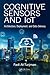 Cognitive Sensors and IoT: Architecture, Deployment, and Data Delivery
