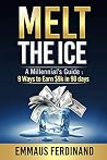 Melt The Ice: A Millennial's Guide: 9 Ways to Earn $9K in 90 Days Melt The Ice: A Millennial's Guide: 9 Ways to Earn $9K in 90 Days