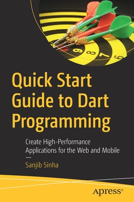 Quick Start Guide to Dart Programming: Create High-Performance Applications for the Web and Mobile (Paperback)