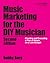 Music Marketing for the DIY Musician: Creating and Executing a Plan of Attack on a Low Budget