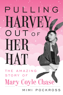 Pulling Harvey Out of Her Hat: The Amazing Story of Mary Coyle Chase (Hardcover)