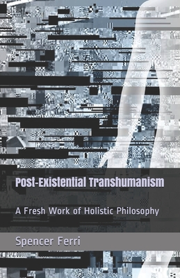 Post-Existential Transhumanism: A Fresh Work of Holistic Philosophy