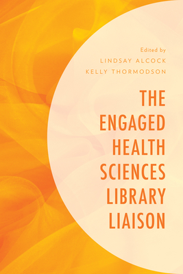 The Engaged Health Sciences Library Liaison (Medical Library Association Books Series)