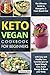 Keto Vegan Cookbook for Beginners: The Ultimate Guide to Ketogenic & Plant-Based Diet with Easy and Healthy Low Carb Recipes for Rapid Weight Loss, Boost Energy & Reset your Body