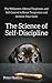 The Science of Self-Discipline: The Willpower, Mental Toughness, and Self-Control to Resist Temptation and Achieve Your Goals