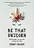 Be That Unicorn: Find Your Magic, Live Your Truth, and Share Your Shine
