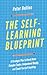 The Self-Learning Blueprint: A Strategic Plan to Break Down Complex Topics, Comprehend Deeply, and Teach Yourself Anything