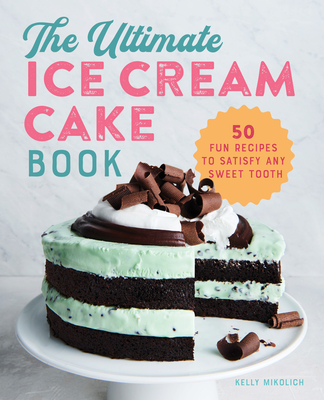 The Ultimate Ice Cream Cake Book: 50 Fun Recipes to Satisfy Any Sweet Tooth (Paperback)