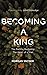 Becoming a King: The Path to Restoring the Heart of a Man