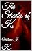 The Shades of K.: Volume I