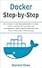 Docker Step-by-Step: The Ultimate Guide From Beginner to Expert. Learn & Master The Platform and Containerize, Create, Deploy and Run Your Application Like a Professional