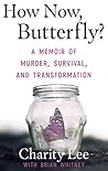 How Now, Butterfly?: A Memoir Of Murder, Survival, and Transformation