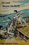 The Land Beyond the North by Roger Lancelyn Green The Land Beyond the North by Roger Lancelyn Green