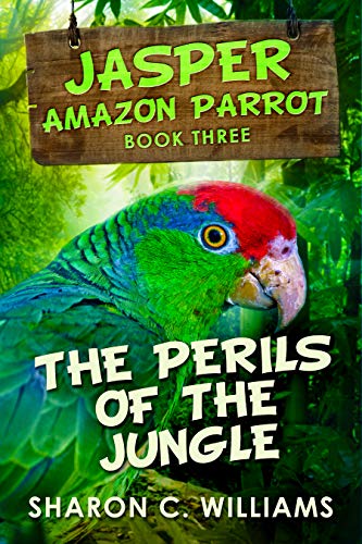 The Perils Of The Jungle (Jasper - Amazon Parrot #3)