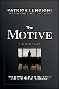 The Motive: Why So Many Leaders Abdicate Their Most Important Responsibilities