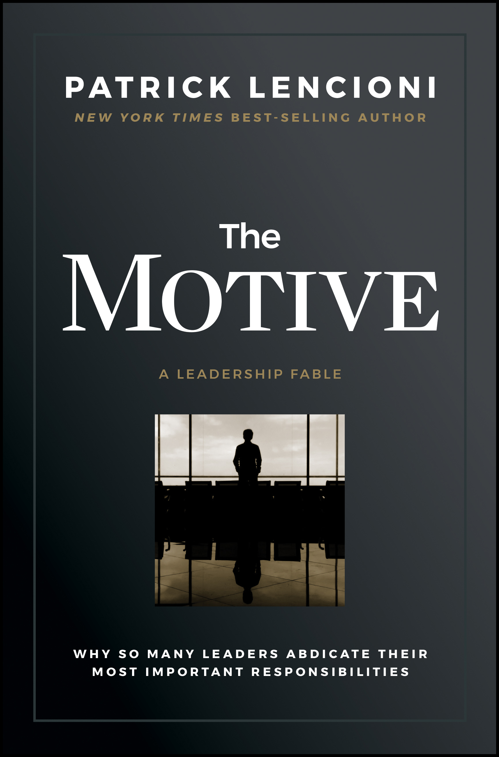 The Motive: Why So Many Leaders Abdicate Their Most Important Responsibilities (Hardcover)