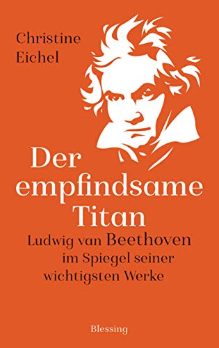Der empfindsame Titan: Ludwig van Beethoven im Spiegel seiner wichtigsten Werke (Kindle Edition)