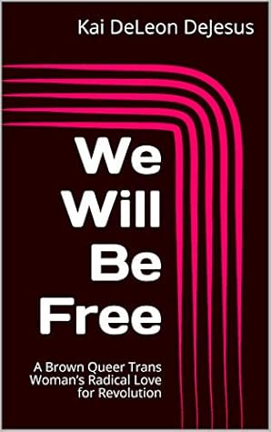 We Will Be Free: A Brown Queer Trans Woman’s Radical Love for Revolution