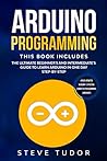 Arduino Programming: The Ultimate Beginner’s Guide To Learn Arduino In One Day Step-By-Step (#2020 Updated Version, BONUS chapter Intermediate’s) Effective Computer Programming Languages Serie.