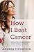 How I Beat Cancer: My journ...