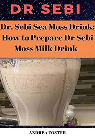 Dr Sebi Sea Moss Drink How To Prepare Dr Sebi Moss Milk Drink Adopting An Alkaline Diet Through Dr Sebi Sea Moss By Andrea Foster Dr Sebi Sea Moss Drink How To Prepare Dr Sebi Moss Milk Drink Adopting An Alkaline Diet Through Dr Sebi Sea Moss By Andrea Foster